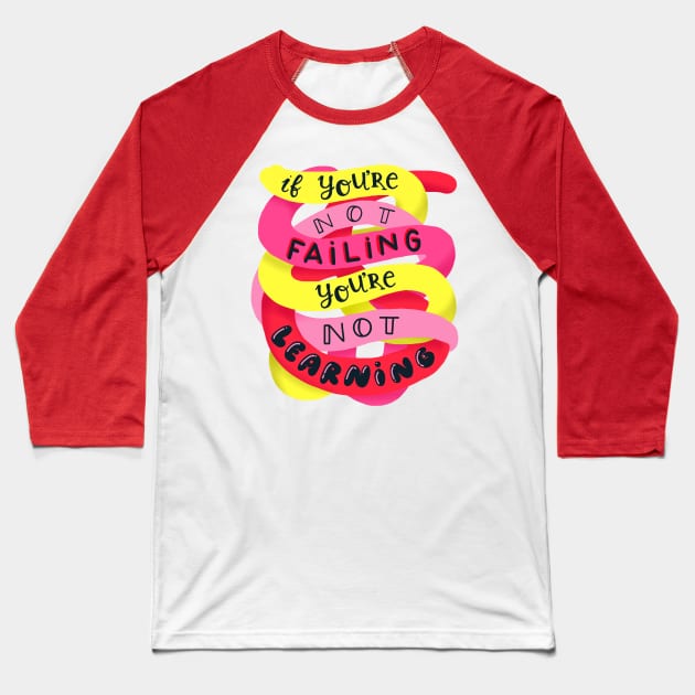 If you're not failing, you're not learning Baseball T-Shirt by What a fab day!